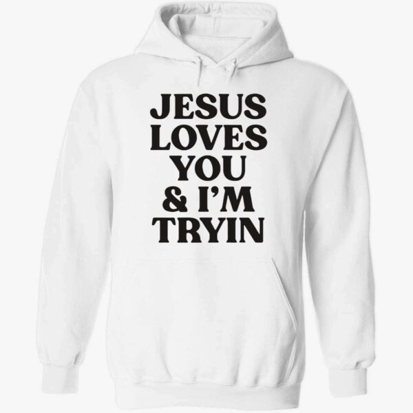 Jesus Love You And I’m Tryin Hoodie