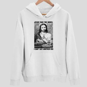 Jesus Take The Wheel I Can’t Get Another Dui Hoodie