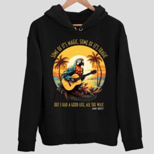 Jimmy Buffett Some Of It’s Magic Some Of It’s Tragic But I Had A Good Life All The Way Hoodie