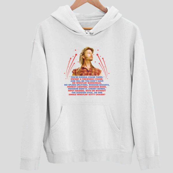 Joe Dirt You’re Gonna Stand There Ownin A Fireworks Stand Hoodie