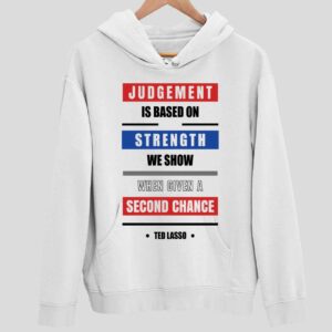 Judgement Is Based On Strength We Show When Given A Second Change Ted Lasso Hoodie