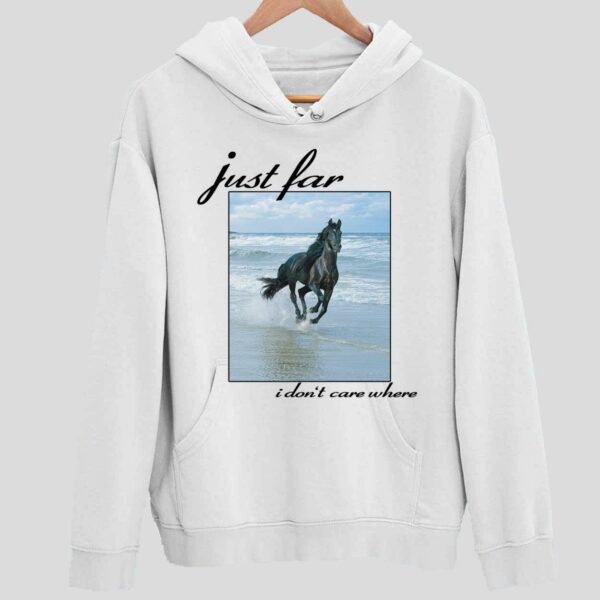 Just Far I Don’t Care Where Hoodie