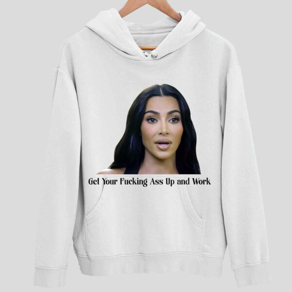 Kardashian Get Your Fcking A Up and Work Hoodie