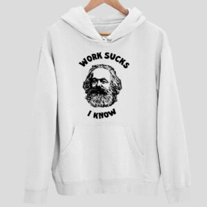 Karl Marx Work Sucks I Know Hoodie