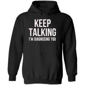 Keep Talking I’m Diagnosing You Hoodie