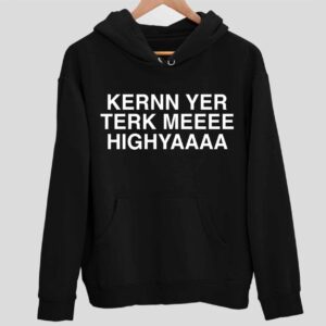 Kernn Yer Terk Meeee Highyaaaa Hoodie