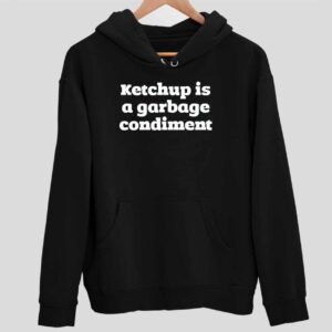 Ketchup Is A Garbage Condiment Hoodie