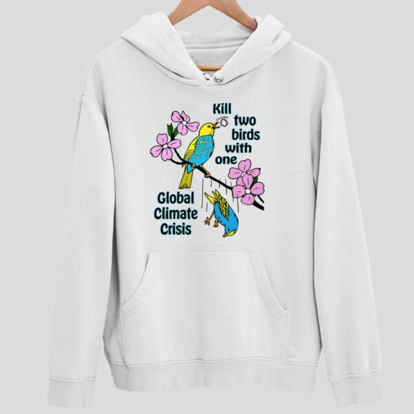 Kill Two Birds With One Global Climate Crisis Hoodie