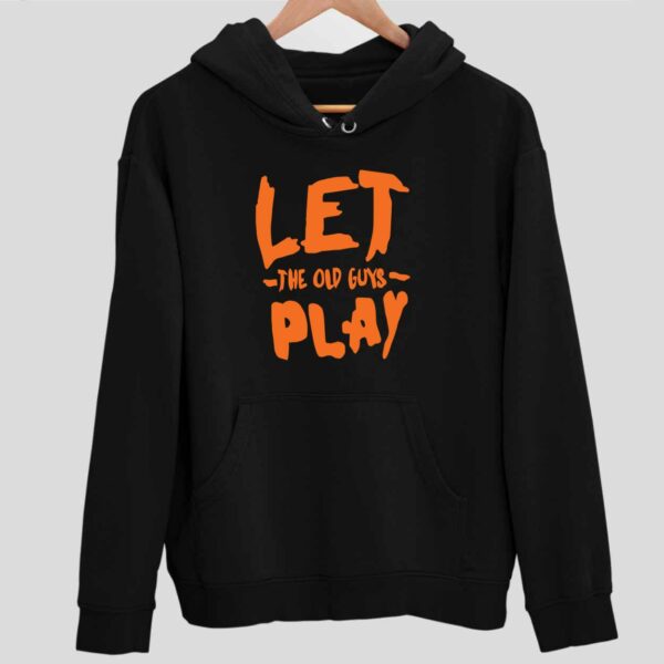 Let The Old Guy Play Hoodie