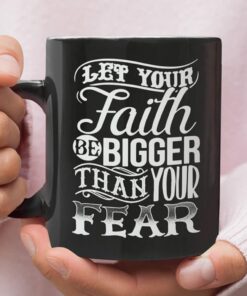 Let Your Faith Be Bigger Than Your Fear Mug Faith Coffee Mug 1