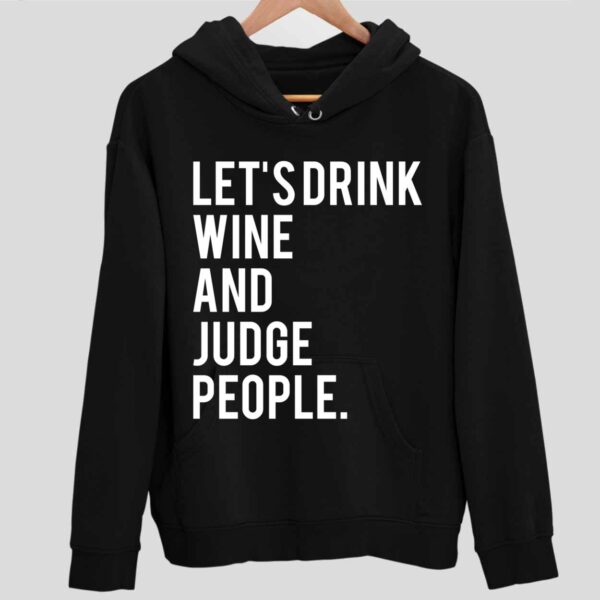 Let’S Drink Wine And Judge People Hoodie