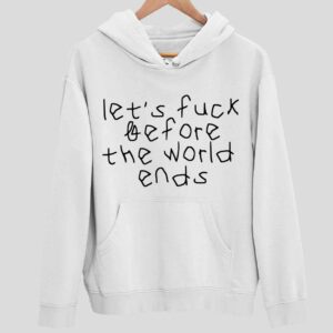 Let’s Fck Before The World Ends Hoodie