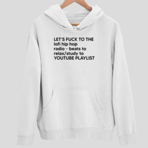 Let’s Fck To The Lofi Hip Hop Radio Beats To Relax Study To Youtube Playlist Hoodie