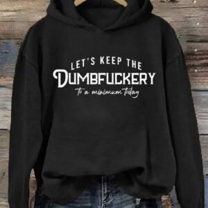 Let’s keep the dumbfuckery to a minimum today hoodie