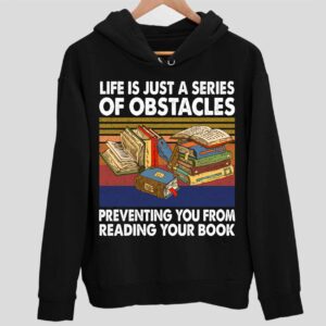 Life Is Just A Series Of Obstacles Preventing You From Reading Your Book Hoodie