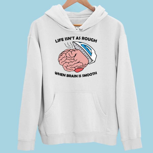 Life Isn’t As Rough When Brain Is Smooth Hoodie