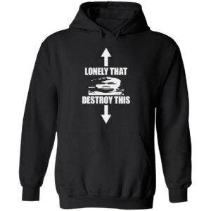 Lonely that destroy this hoodie