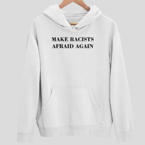 Make Racists Afraid Again Hoodie