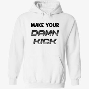 Make your damn kick hoodie