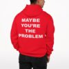 Maybe You’re The Problem Hoodie