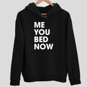 Me You Bed Now Hoodie