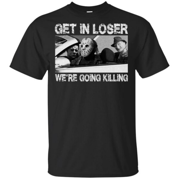 Michael Myers Freddy Krueger Jason Voorhees – Get In Loser We’re Going Killing Shirt