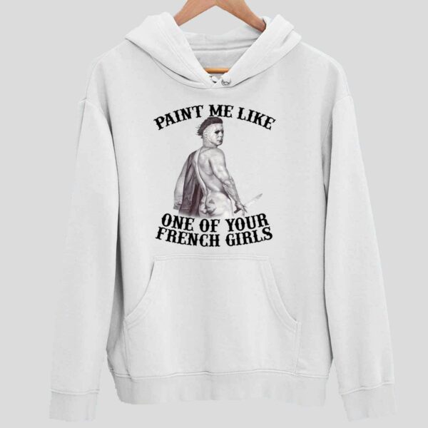 Michael Myers Paint Me Like One Of Your French Girls Halloween Hoodie