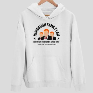 Murdaugh Family Law Blood On Our Hands Since 1910 Hoodie