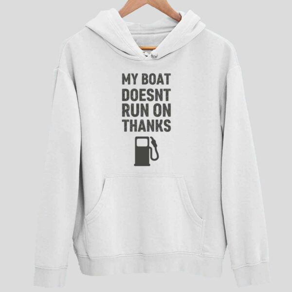 My Boat Doesn’t Run On Thanks Hoodie