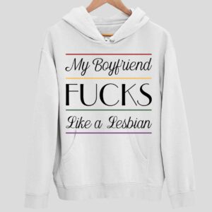 My Boyfriend Fcks Like A Lesbian Hoodie