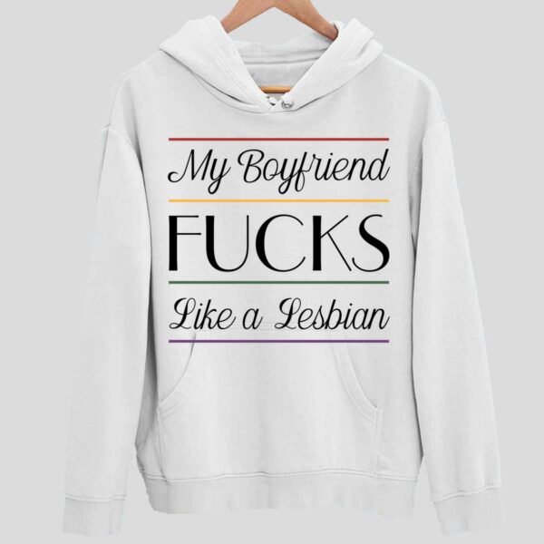 My Boyfriend Fcks Like A Lesbian Hoodie