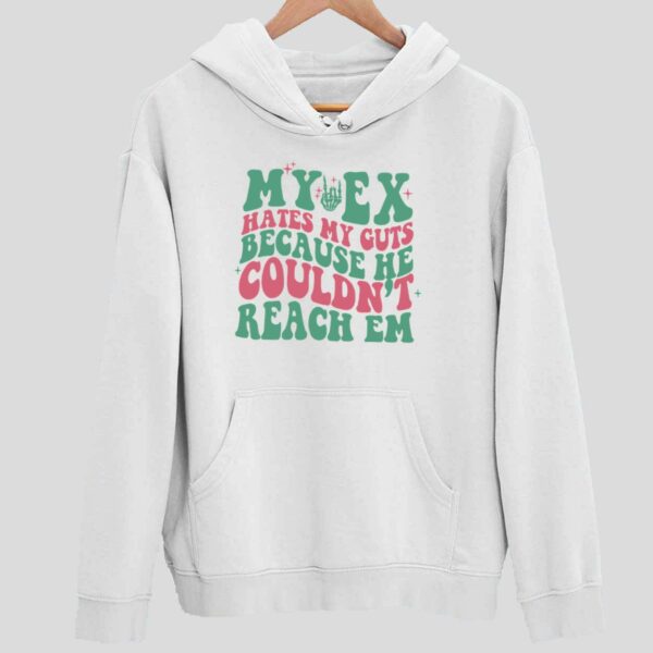 My Ex Hates My Guts Because He Couldn’t Reach Em Hoodie