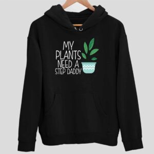 My Plants Need Step Daddy Hoodie