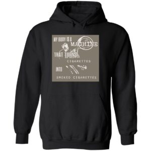 My body is a machine that turns cigarettes into smoked cigarettes hoodie