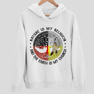 Nature Is My Religion And The Earth Is My Church Hoodie