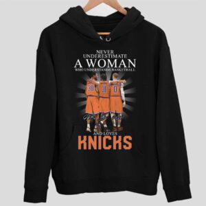 Never Underestimate A Woman Who Understands Basketball And Loves Knick Hoodie