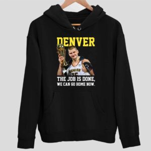 Nikola Jokic Denver The Job Is Done We Can Go Home Now Hoodie