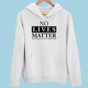 No Lives Matter You’re Cnt Fck You Hoodie