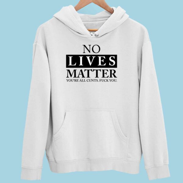 No Lives Matter You’re Cnt Fck You Hoodie