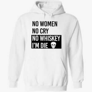 No women no cry no whiskey i’m die hoodie