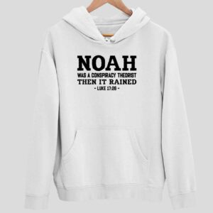 Noah Was A Conspiracy Theorist Then It Rained Luke 17 26 Hoodie