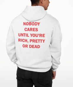 Nobody Cares Until Youre Rich Pretty Or Dead Hoodie 1