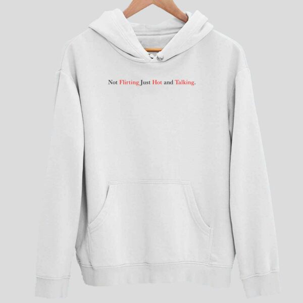 Not Flirting Just Hot And Talking Hoodie