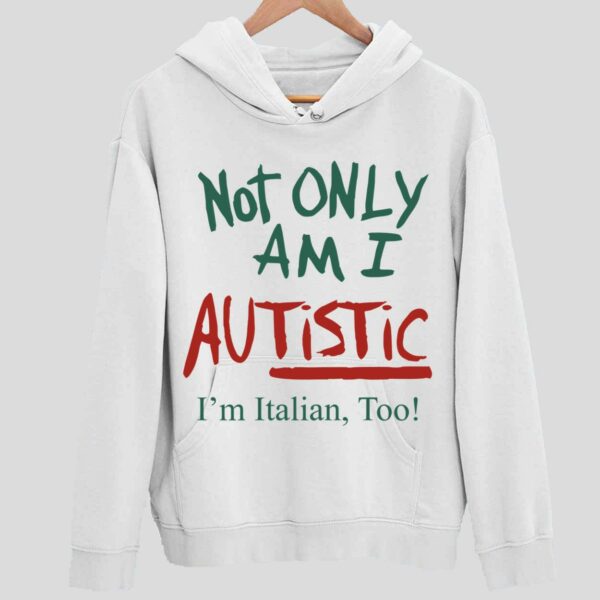 Not Only Am I Autistic I’m Italian Too Hoodie