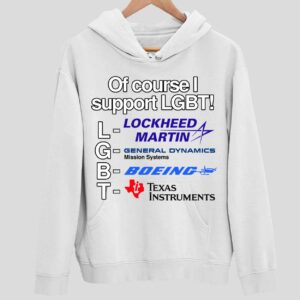 Of Course I Support Lgbt Lockheed Martin General Dynamics Boeing Texas Instruments Hoodie