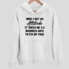 Once I Get An Attitude It Takes Me 3 5 Business Days To Fix My Face Hoodie