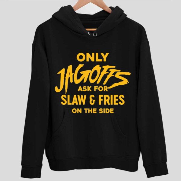 Only Jagoffs Ask For Slaw And Fries On The Side Hoodie