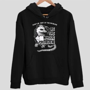 Opossum Don’t Be Part Of Problem Be The Whole Problem Hoodie