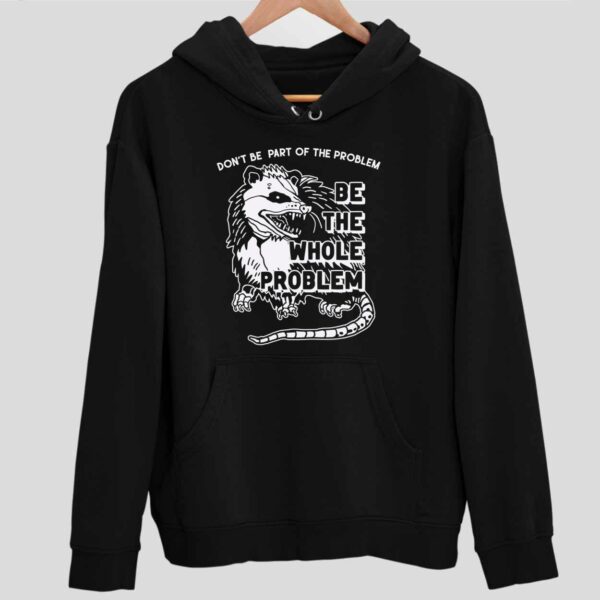 Opossum Don’t Be Part Of Problem Be The Whole Problem Hoodie