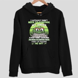 Oscar The Ground The Grouch I Actually Don’t Need To Control My Anger Hoodie